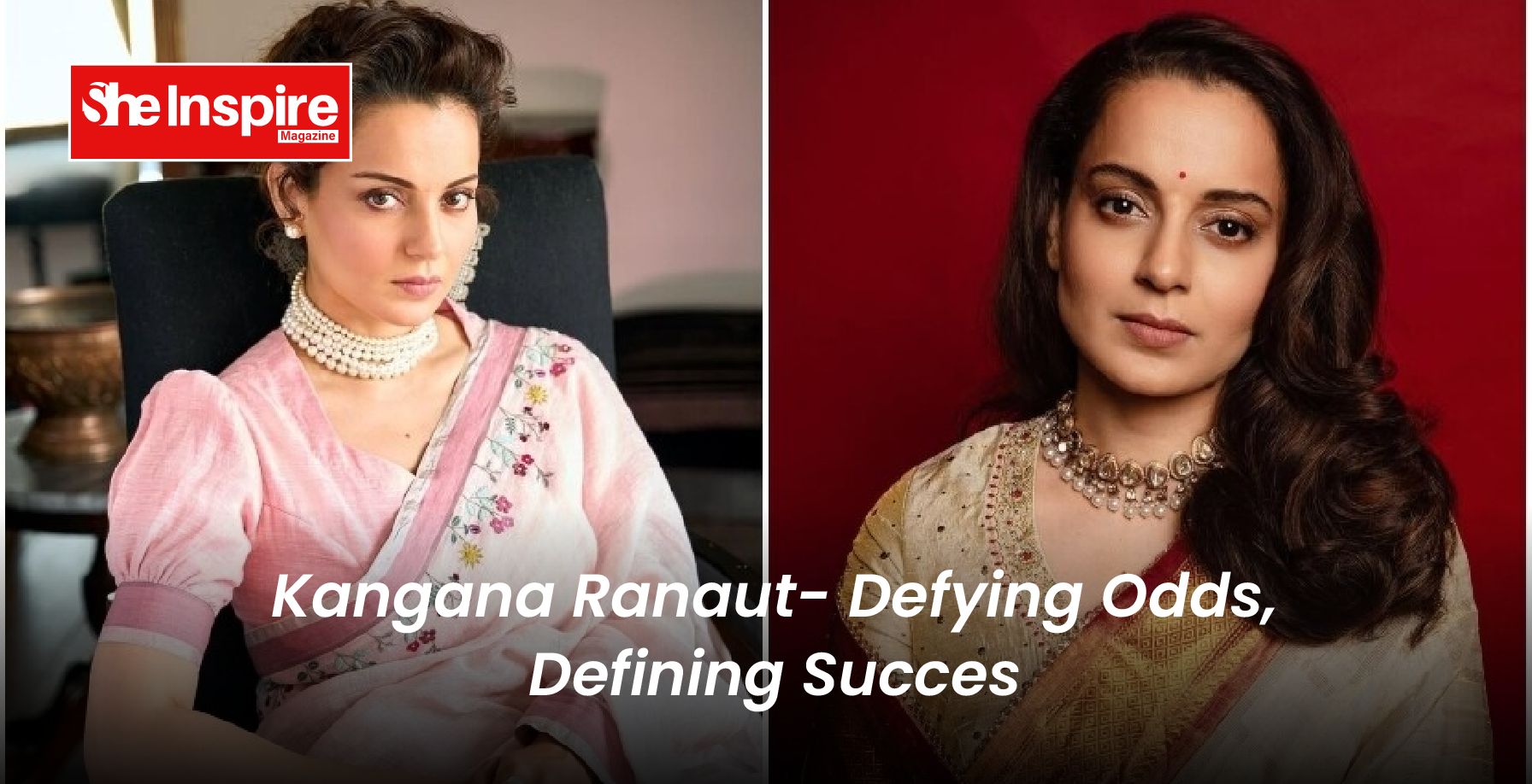 Kangana Ranaut- Defying Odds, Defining Success